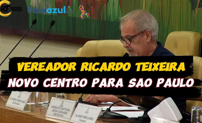 
  Vereador Ricardo Teixeira – Novo Centro para SP