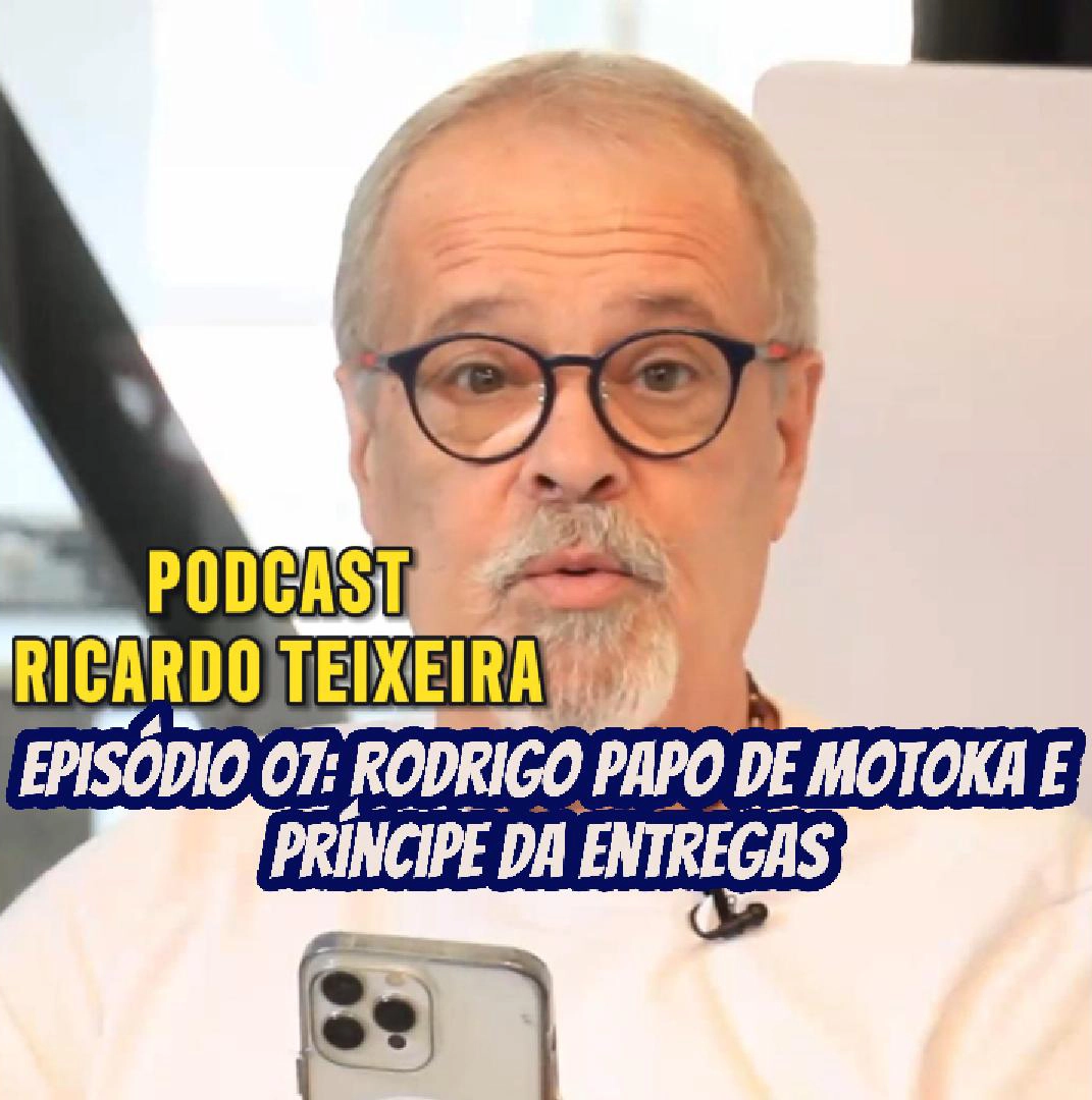 Podcast Ricardo Teixeira – Episódio 07 – Rodrigo, Papo de Motoka e Príncipe das Entregas