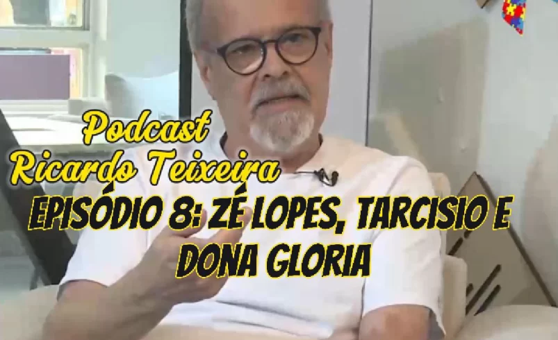 
  Podcast Ricardo Teixeira – Episódio 08 – Zé Lopes, Tarcisio e Dona Gloria