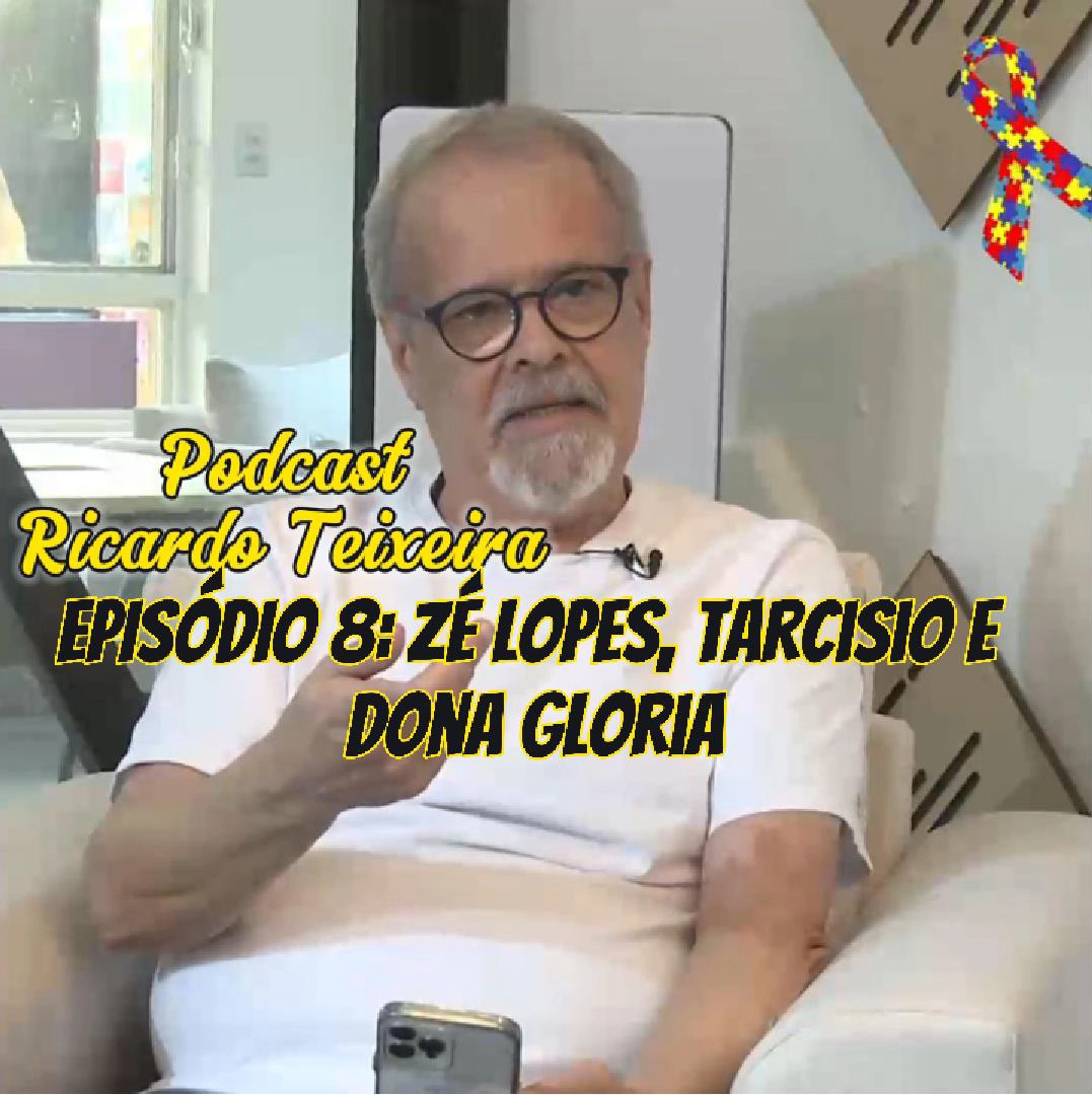 Podcast Ricardo Teixeira – Episódio 08 – Zé Lopes, Tarcisio e Dona Gloria