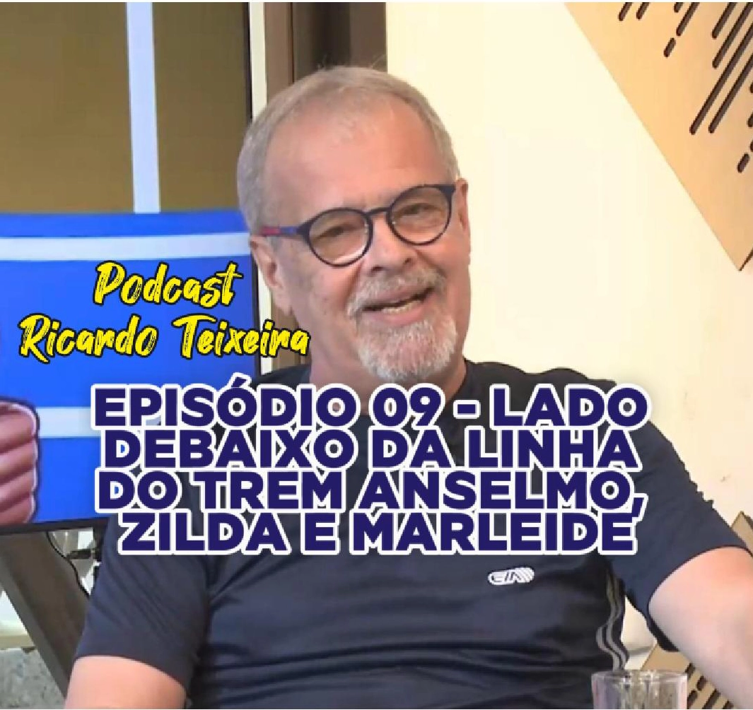 Podcast Ricardo Teixeira – Episódio 09: Lado debaixo da linha do trem com Anselmo, Zilda e Marleide