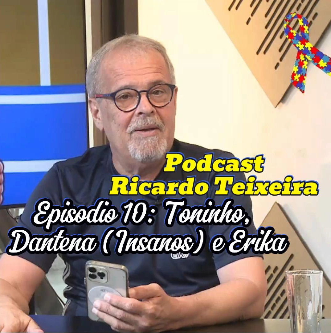 Podcast Ricardo Teixeira – Episódio 10 – Toninho, Dantena e Erika